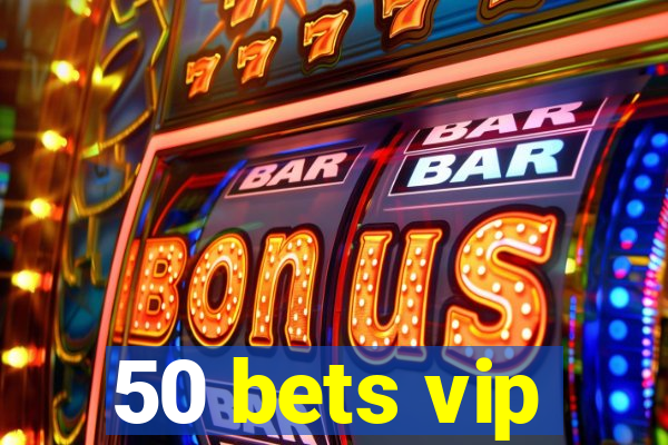 50 bets vip