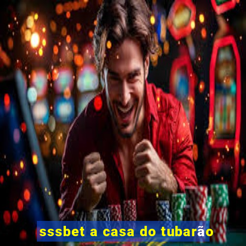 sssbet a casa do tubarão