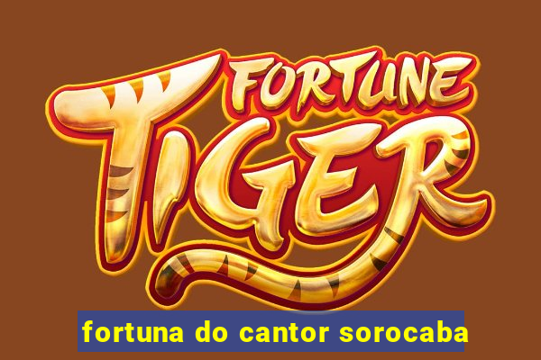 fortuna do cantor sorocaba