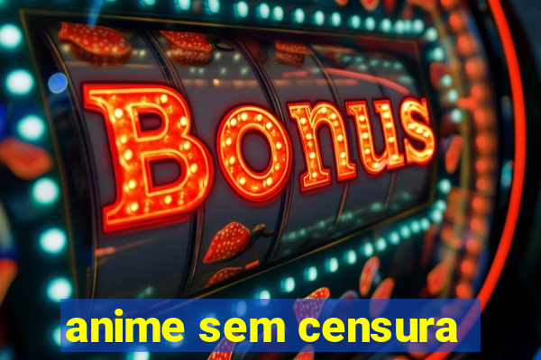 anime sem censura