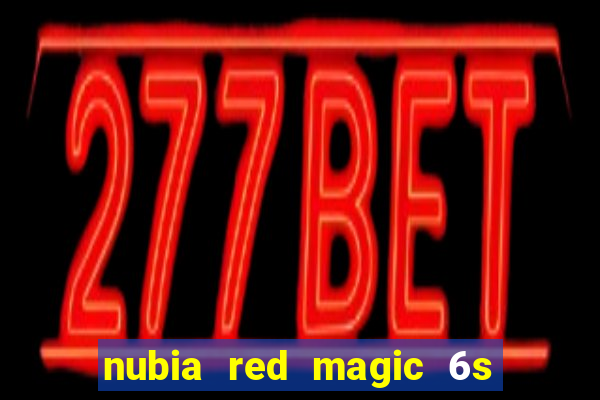 nubia red magic 6s pro antutu