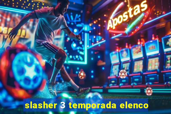 slasher 3 temporada elenco