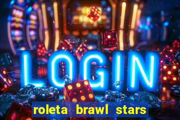 roleta brawl stars 2024 84 brawlers