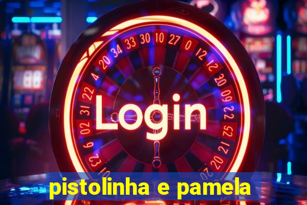 pistolinha e pamela