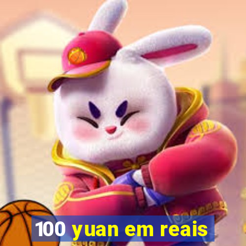 100 yuan em reais