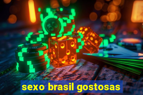 sexo brasil gostosas