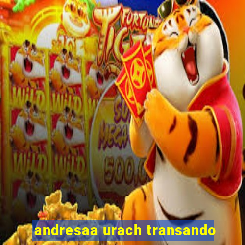 andresaa urach transando