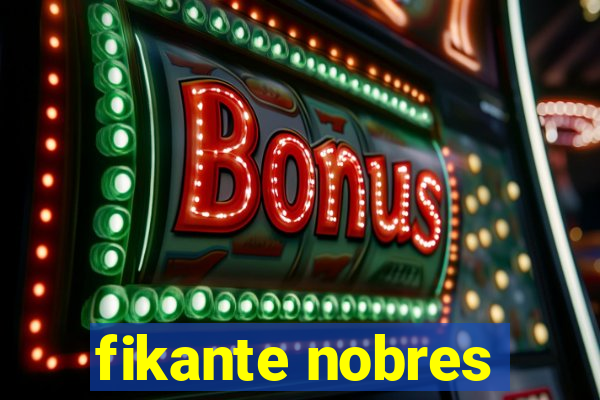 fikante nobres