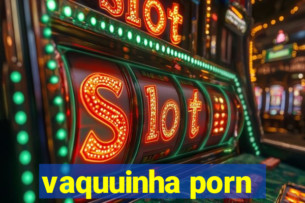 vaquuinha porn