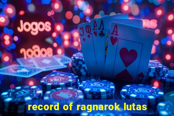 record of ragnarok lutas