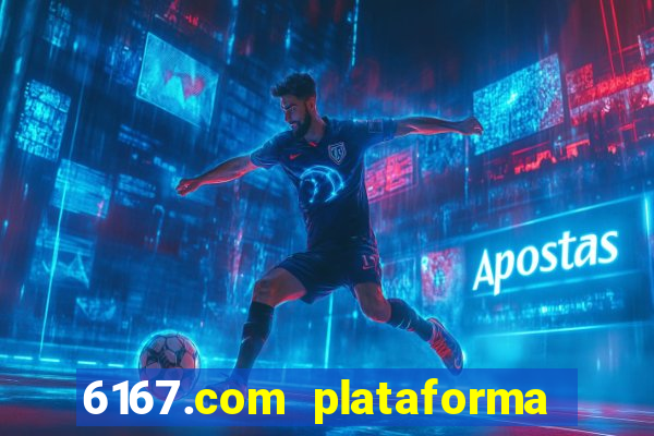 6167.com plataforma de jogos