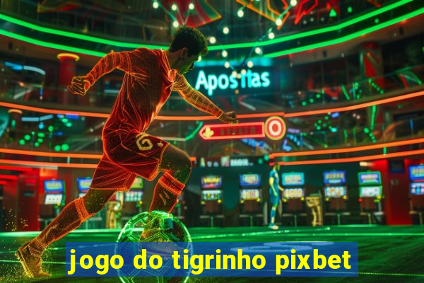 jogo do tigrinho pixbet