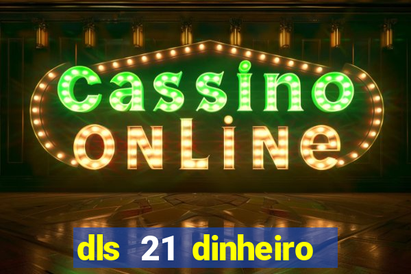 dls 21 dinheiro infinito download