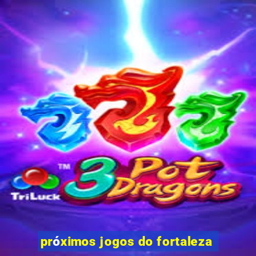 próximos jogos do fortaleza