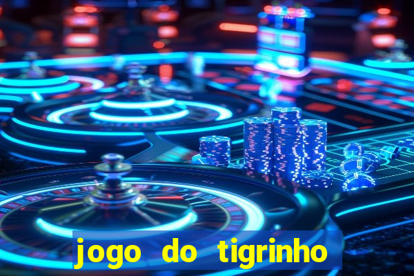 jogo do tigrinho ganha dinheiro de verdade