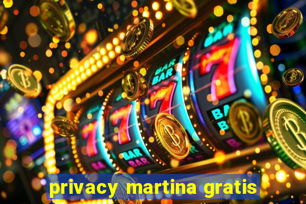 privacy martina gratis