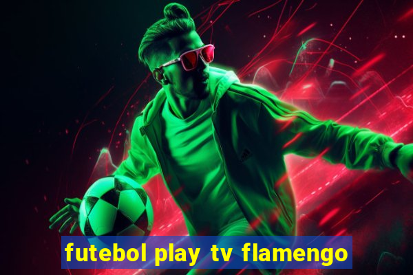 futebol play tv flamengo