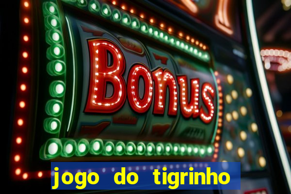 jogo do tigrinho que da bonus no cadastro