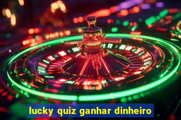 lucky quiz ganhar dinheiro