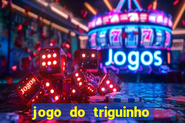 jogo do triguinho de ganhar dinheiro