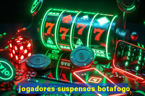 jogadores suspensos botafogo