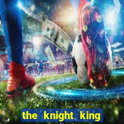 the knight king who returned with a god ptbr