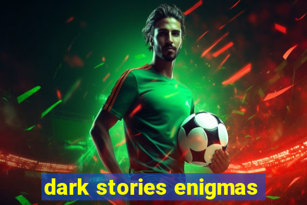 dark stories enigmas