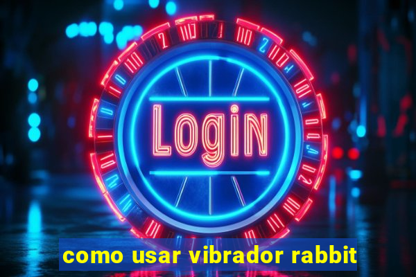 como usar vibrador rabbit