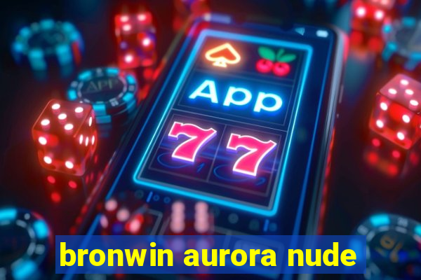 bronwin aurora nude