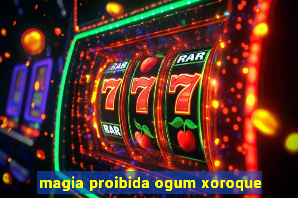 magia proibida ogum xoroque