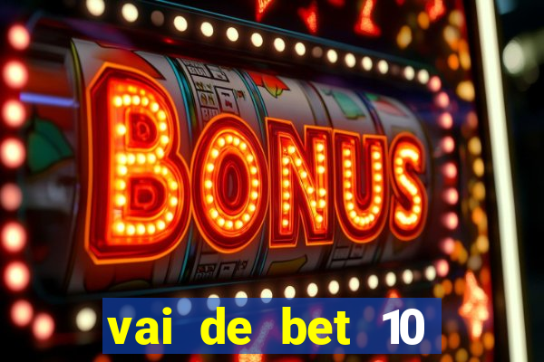 vai de bet 10 reais no cadastro