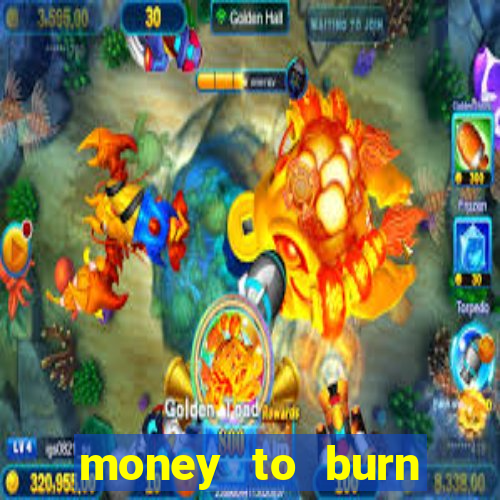 money to burn system pt br