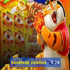 handicap asiatico - 0.75