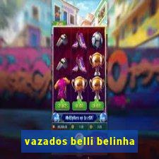 vazados belli belinha