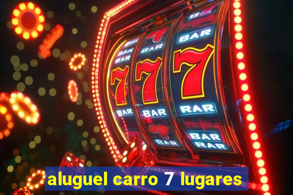 aluguel carro 7 lugares