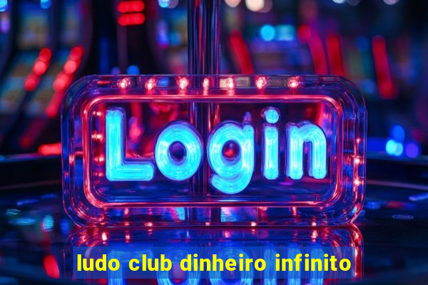 ludo club dinheiro infinito