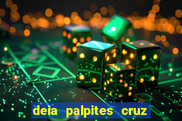 deia palpites cruz do dia