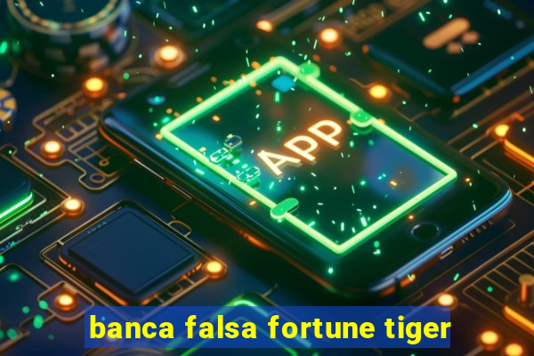 banca falsa fortune tiger