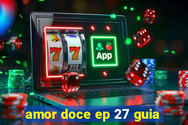 amor doce ep 27 guia