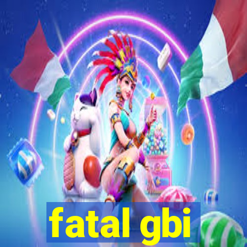 fatal gbi