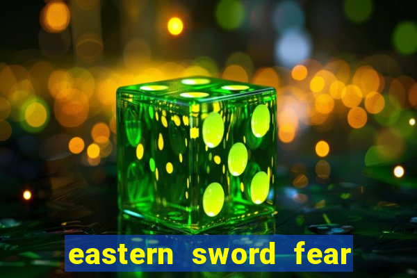 eastern sword fear and hunger