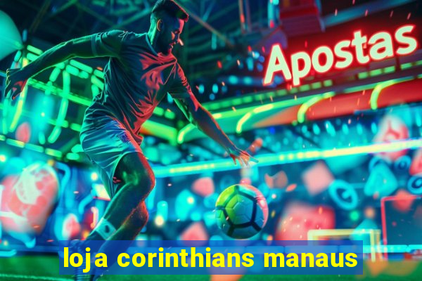 loja corinthians manaus