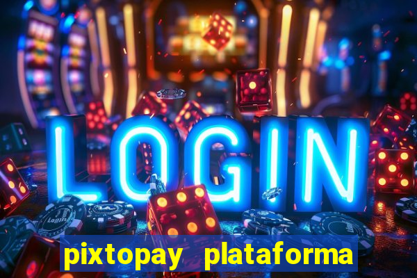 pixtopay plataforma de jogos