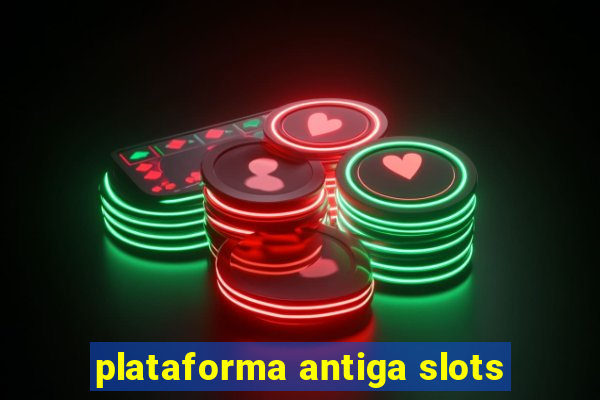 plataforma antiga slots