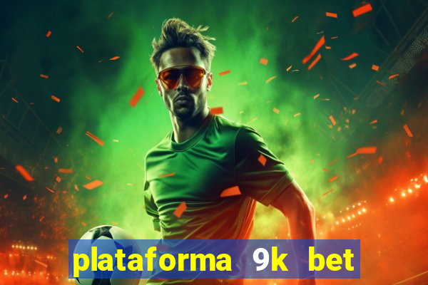 plataforma 9k bet paga mesmo