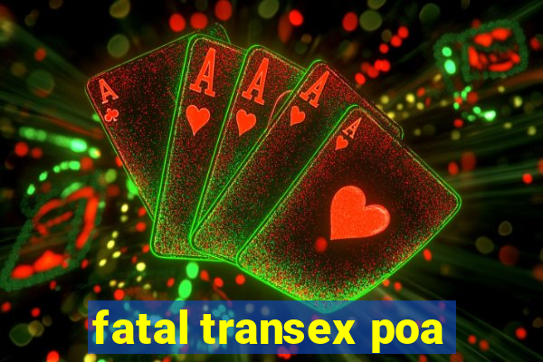 fatal transex poa