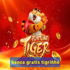 banca gratis tigrinho