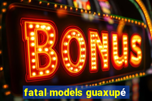 fatal models guaxupé