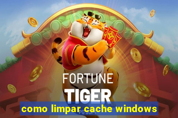 como limpar cache windows