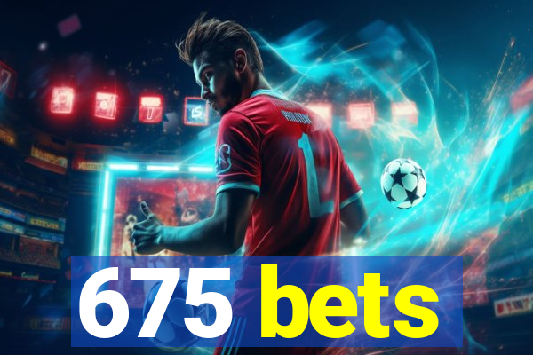 675 bets